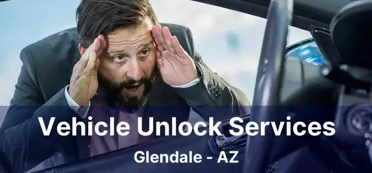 Vehicle Unlock Services Glendale - AZ